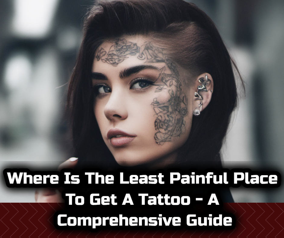 Where Is The Least Painful Place To Get A Tattoo - A Comprehensive Guide