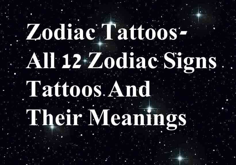 Zodiac Tattoos- All 12 Zodiac Signs Tattoos And Their Meanings